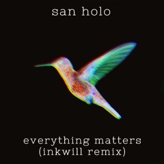san holo - everything matters (inkwill remix)