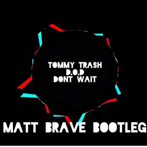 Tommy Trash & D.O.D - Don't Wait (Matt Brave Bootleg)DL