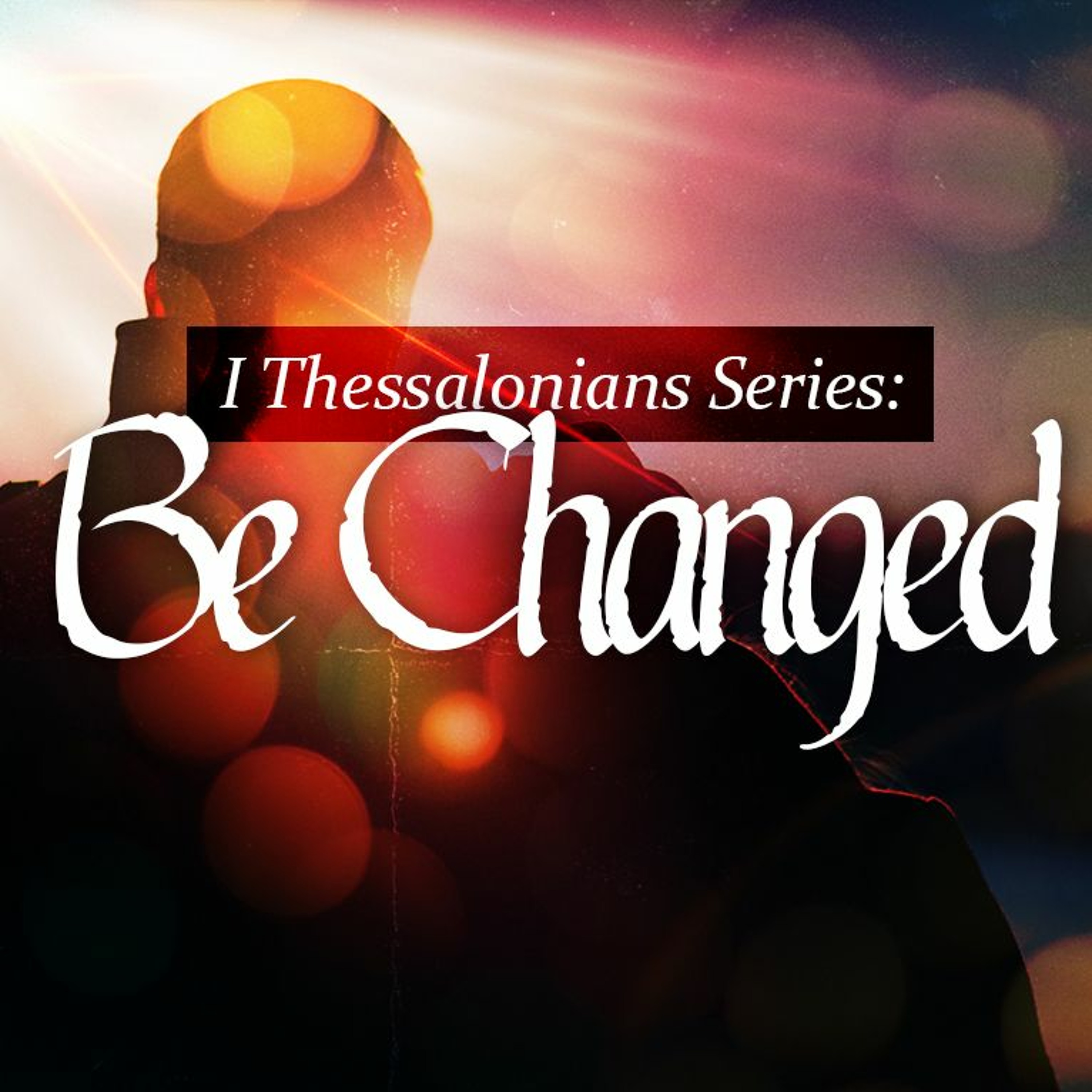 1 Thessalonians series: Be Changed - Pastor Tim Knowles (5-5-19) episode artwork