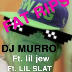 FAT RIPS-DJ MURRO Ft. lil jew & LIL SLAT