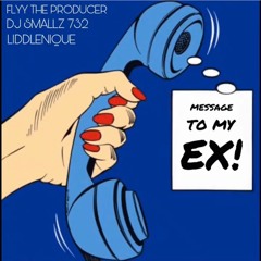 Message For My Ex! - Flyy TheProducer & Dj Smallz732  feat. Liddlenique