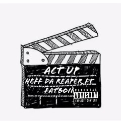 heff da reaper ft fatboii- act up
