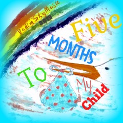 Five Months To My Child - VadimSkyMusic