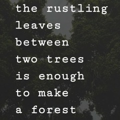 the rustling leaves between two trees is enough to make a forest (original mix)