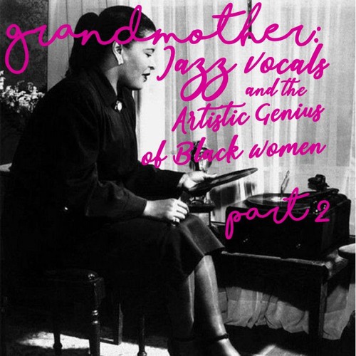 Grandmother: Jazz Vocals And The Artistic Genius Of Black Women - Part 2
