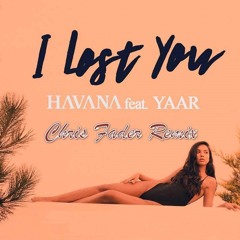 Havana feat. Yaar - I Lost You (Chris Fader Remix)