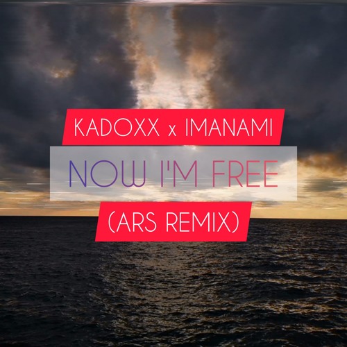 KADOXX X IMANAMI - NOW I'M FREE (ARS REMIX)
