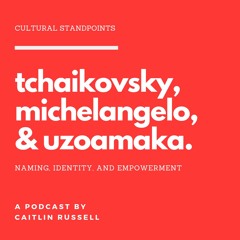 Tchaikovsky, Michelangelo, & Uzoamaka: The Power of Names | Caitlin Russell