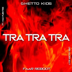 Ghetto Kids - TRA TRA TRA (feat. Mad Fuentes)(CrisMajor Edit)(Faar Reboot)