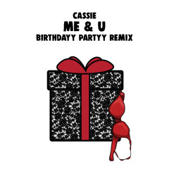 Cassie - Me & U (Birthdayy Partyy Remix) 🎁  Free Download 🎁