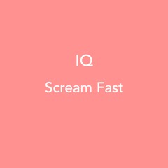 IQ - Scream Fast