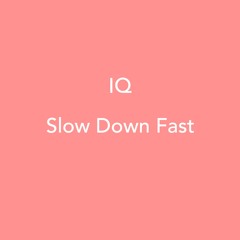 IQ - Slow Down Fast