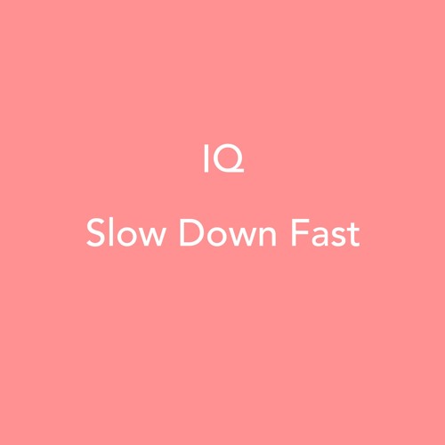IQ - Slow Down Fast