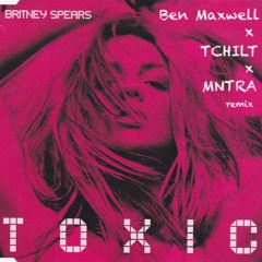 TOXIC - (Ben Maxwell x TCHiLT x MNTRA Remix)
