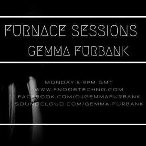 GEMMA FURBANK - FURNACE SESSIONS EPISODE 51 -- MAY 2019 - FNOOB TECHNO RADIO