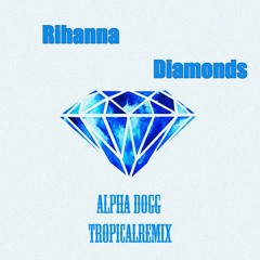 Rihanna - Diamonds (Alpha Dogg BG Tropical Remix) ♥FREE DOWNLOAD♥