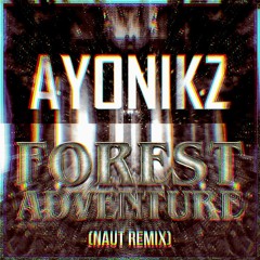 AYONIKZ - FOREST ADVENTURE (NAUT REMIX) (FREE DDL)