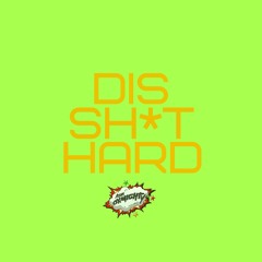 DIS SH*T HARD