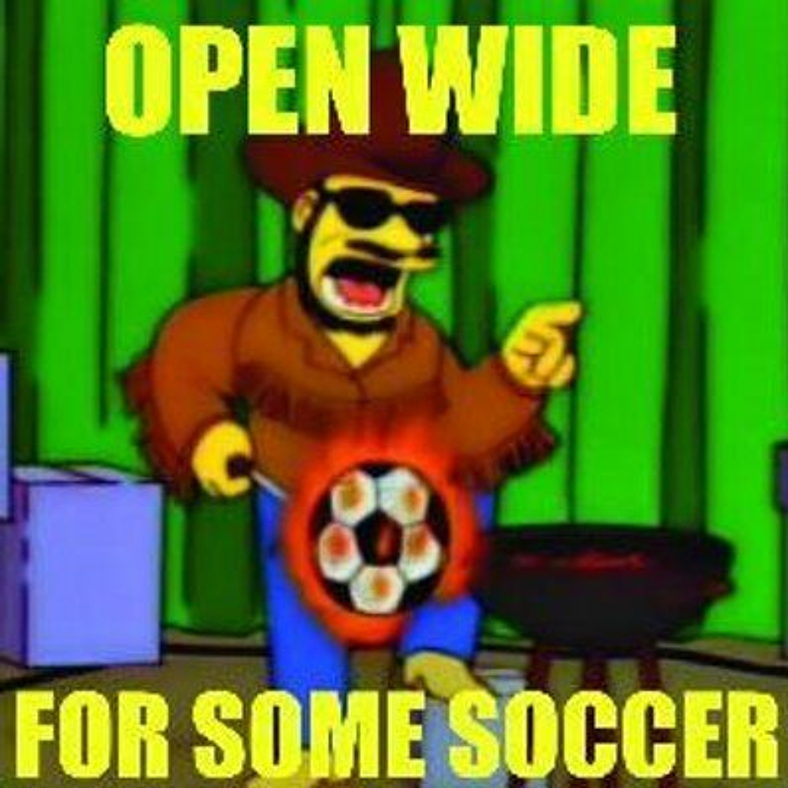 EPISODE 112: OPEN WIDE FOR SOME SOCCER