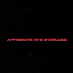 "Appreciate This Interlude" [ Prod. Yusei ]