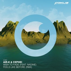 Wish to Fade feat. Nadine / Feels like Before (Air.K & Cephei Remix) *OUT NOW*