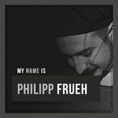 MY NAME IS PHILIPP FRUEH