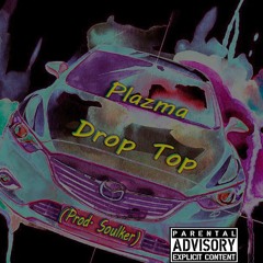 Plazma - Drop Top (Prod. Soulker)