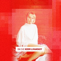 On Cue: Kedr Livanskiy