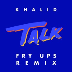 Khalid - Talk (Fry Ups Remix)