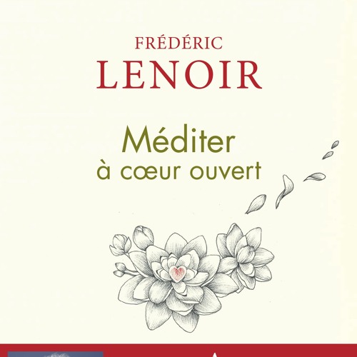 Stream Méditer à cœur ouvert de Frédéric Lenoir lu par Emmanuel Dekoninck  by Lizzie | Listen online for free on SoundCloud