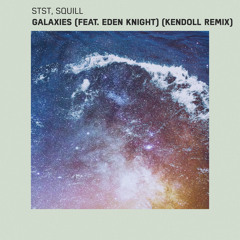 Stst, Squill - Galaxies (feat. Eden Knight) (Kendoll Remix)