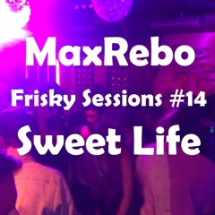 MaxRebo - Frisky Sessions #14 - Sweet Life
