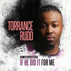 Torrance Rudd - If He Did It For Me (feat. Uncle Reece)