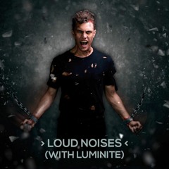 Loud Noises (with Luminite)
