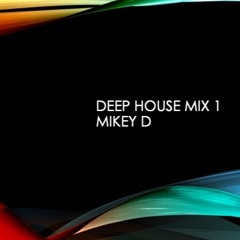 Deep House Mix 1 (DJ Mix by Mikey D)
