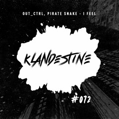 Out Ctrl & Pirate Snake - I Feel [KLANDESTINE 72]