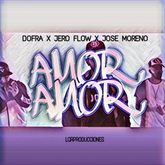 Dofra ✘ Jero Flow ✘ Jose Moreno - Amor Amor