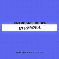 Stubborn - MaxwellTheDude