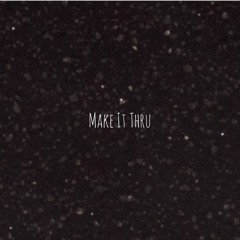Make It Thru(prod maxtaylor)