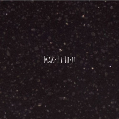 Make It Thru(prod maxtaylor)