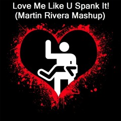 E.G & T.Love VS N.Chapado, J.Senna & Antranig - Love Me Like U Spank It! (Martin Rivera Mashup) SC