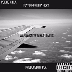 I Wanna Know What Love Is - Poetic Killa (Feat. Regina Hicks) [Prod. By PLK]