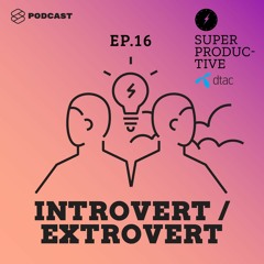SUPER PRODUCTIVE EP.16 Introvert กับ Extrovert บุคลิกภาพที่ต่างกันส่งผลกับการทำงานและใช้ชีวิตอย่างไร