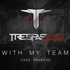 Trespassed - With My Team (Free Release)