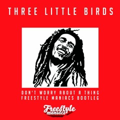 Three little bird (Dont worry about a thing) Freestyle Maniacs bootleg 2019