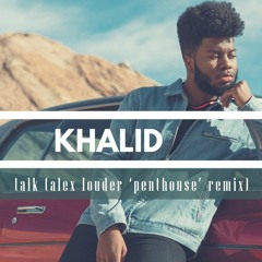 Khalid - Talk (Alex Louder 'Penthouse' Remix) [FREE DOWNLOAD]