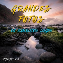 Podcast 4: Grandes fotos en cualquier lugar