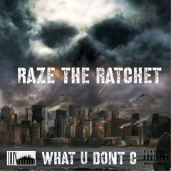 WHAT U DONT C - Raze The Ratchet