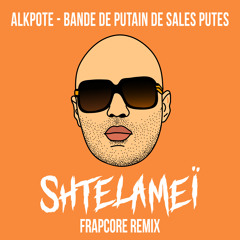 Alkpote - Bande de putain de sales putes (Shtelameï Frapcore Remix)