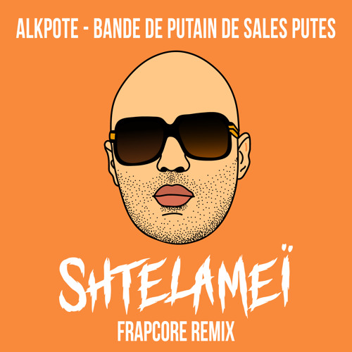 Alkpote - Bande de putain de sales putes (Shtelameï Frapcore Remix)